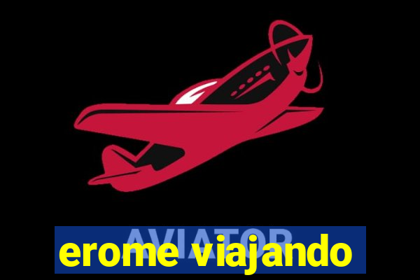 erome viajando